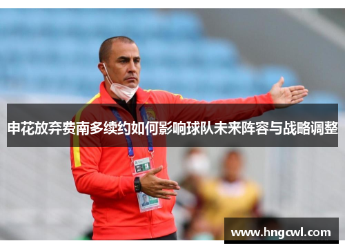 申花放弃费南多续约如何影响球队未来阵容与战略调整 申花放弃费南多续约如何影响球队未来阵容与战略调整