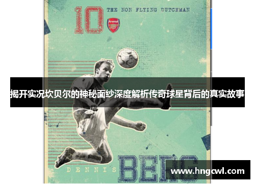 揭开实况坎贝尔的神秘面纱深度解析传奇球星背后的真实故事 揭开实况坎贝尔的神秘面纱深度解析传奇球星背后的真实故事